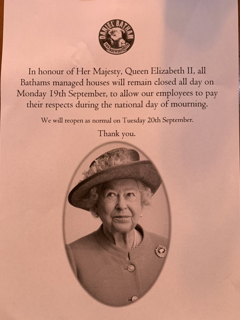 We will be closed Monday 19th to pay respects to the queen. Reopen Tuesday 20th.