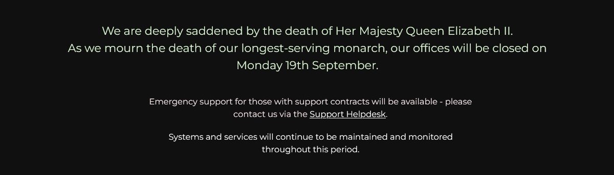 Our offices will be closed on Monday 19th September to mourn the death of Her Majesty The Queen.

Emergency support for those with support contracts will still be available.