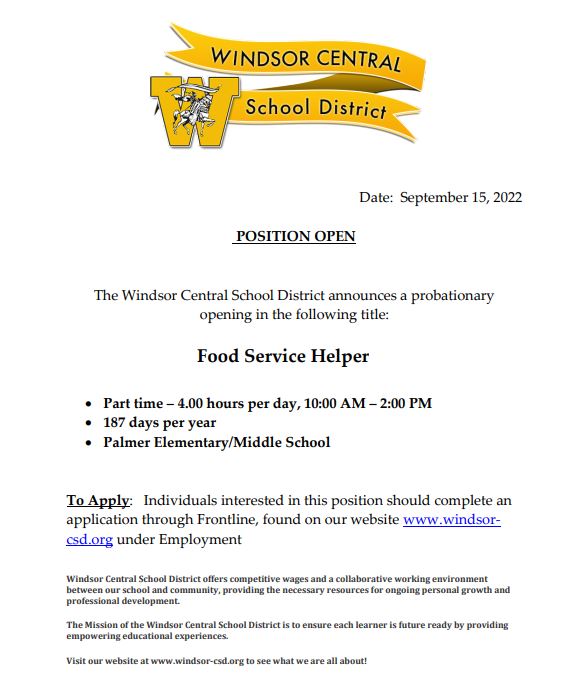 The Windsor Central School District has an opening for a Food Service Helper. To apply, complete an application through Frontline, found on our website, windsor-csd.org, under the “Employment” tab.