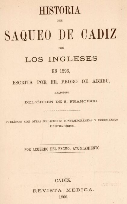 Historia del saqueo de Cádiz por los ingleses en 1596 / escrita por fr. Pedro de Abreu 

bibliotecavirtualdeandalucia.es/catalogo/es/ca…