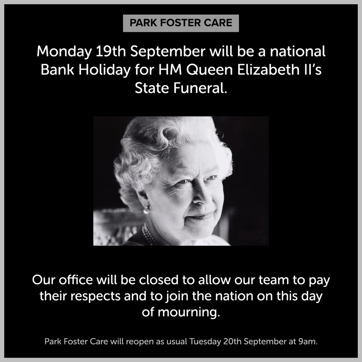 Park Foster Care will be closed on Monday 19th September to mark Her Majesty Queen Elizabeth II's State Funeral. 
Our office will reopen as usual on Tuesday 20th September at 9am.