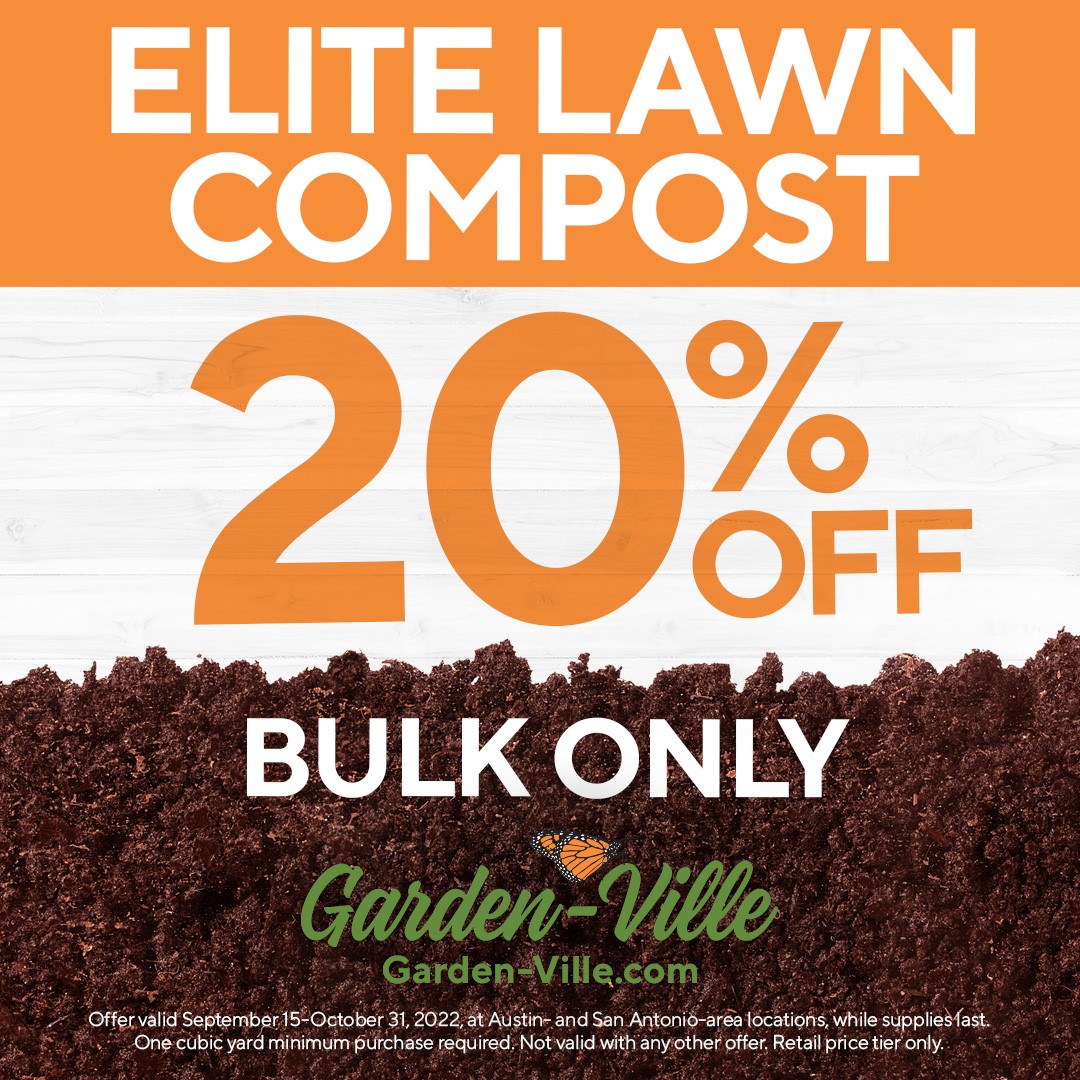 Just in time for your fall garden prep work, we've put our amazing Elite Lawn bulk Compost on sale at 20% off!

Offer valid at Austin- and San Antonio-area locations. One cubic yard minimum purchase required. Not valid with any other offer. Retail price tier only.