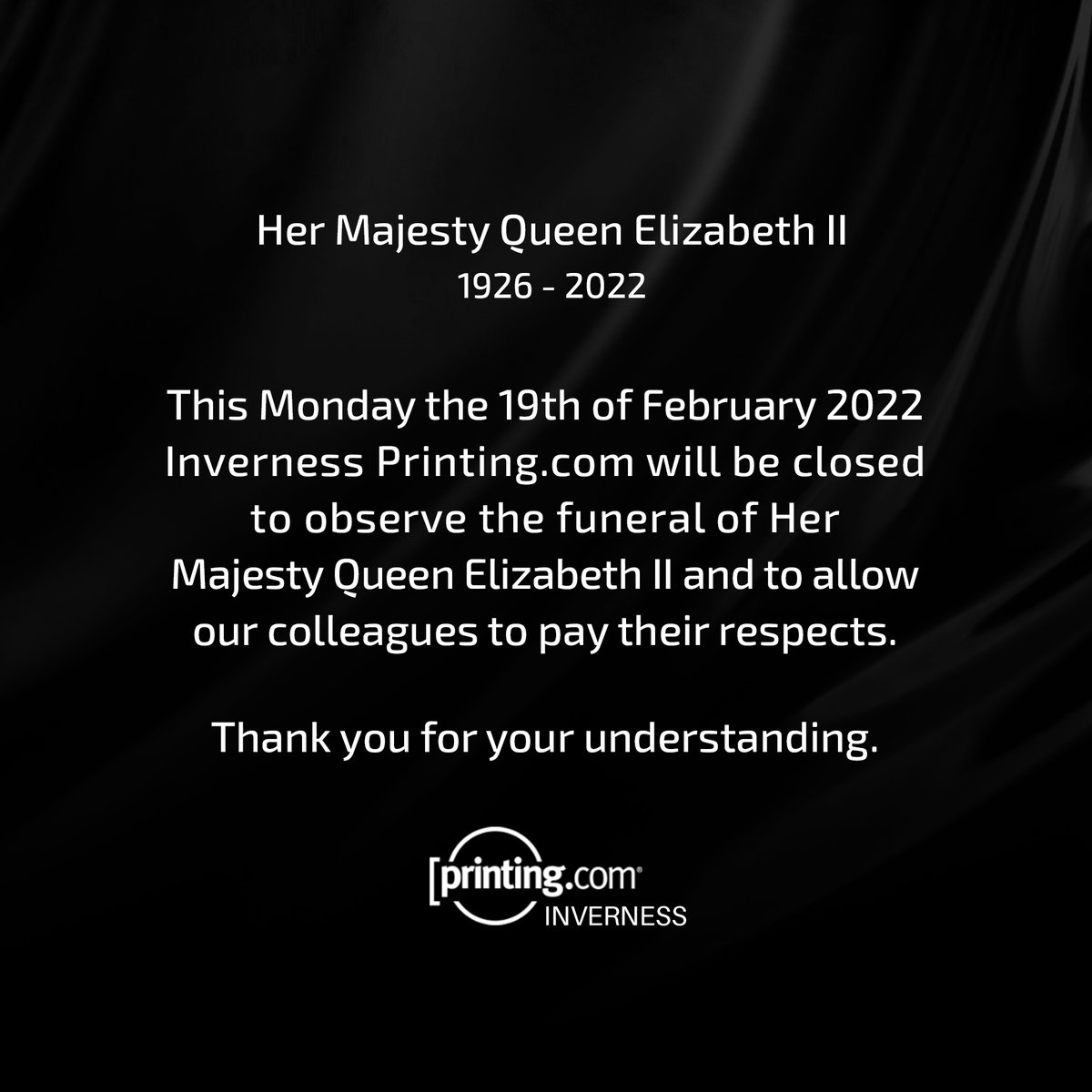 This Monday the 19th of February 2022 <a href="/InvernessPrint/">Inverness-Printing</a> will be closed to observe the funeral of Her Majesty Queen Elizabeth II and to allow our colleagues to pay their respects.