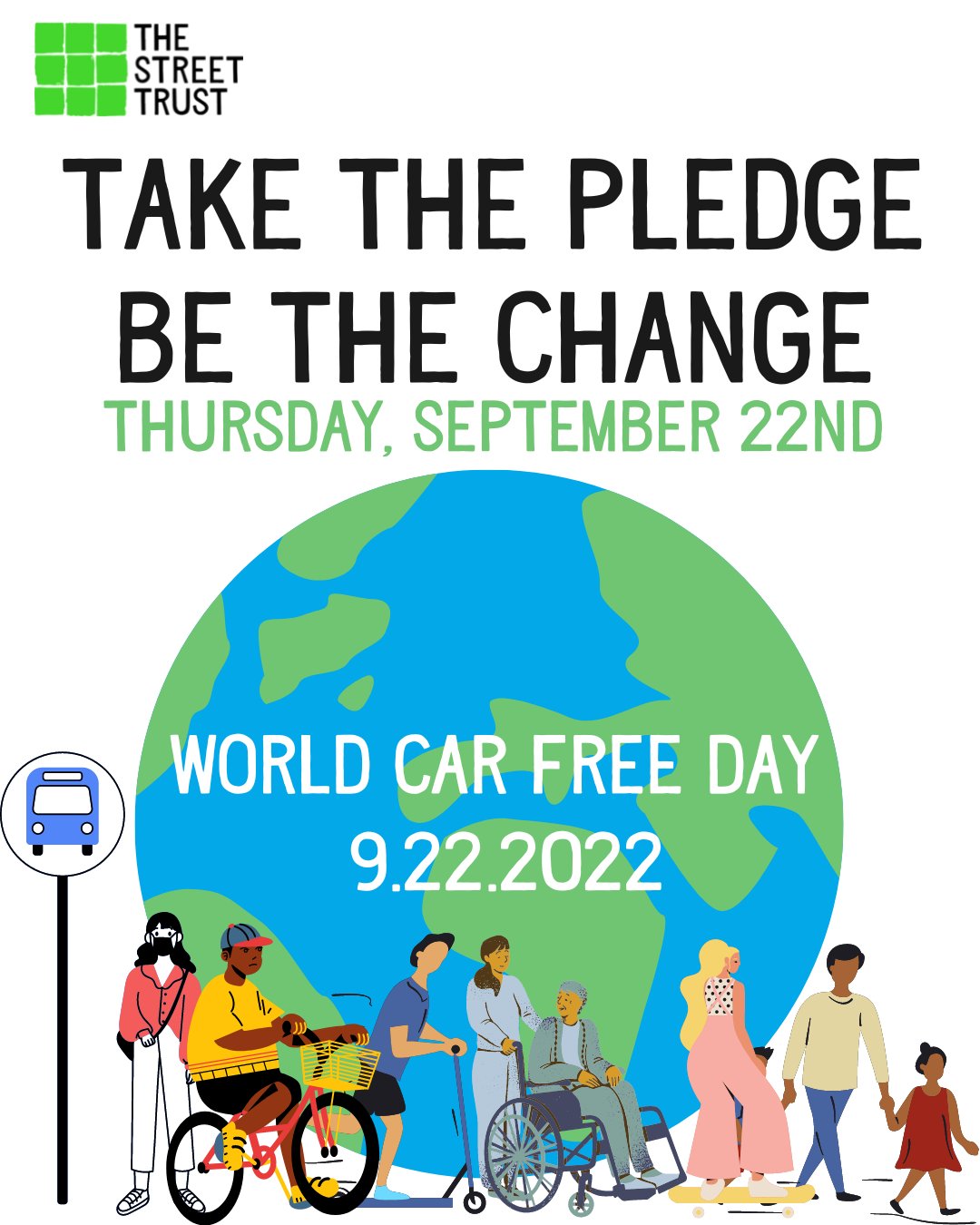 The Street Trust. Take the pledge, be the change. Thursday, September 22nd. World Car Free Day 9.22.2022. The image has illustrations of Earth, a bus stop, and people of all ages and identities walking and rolling.
