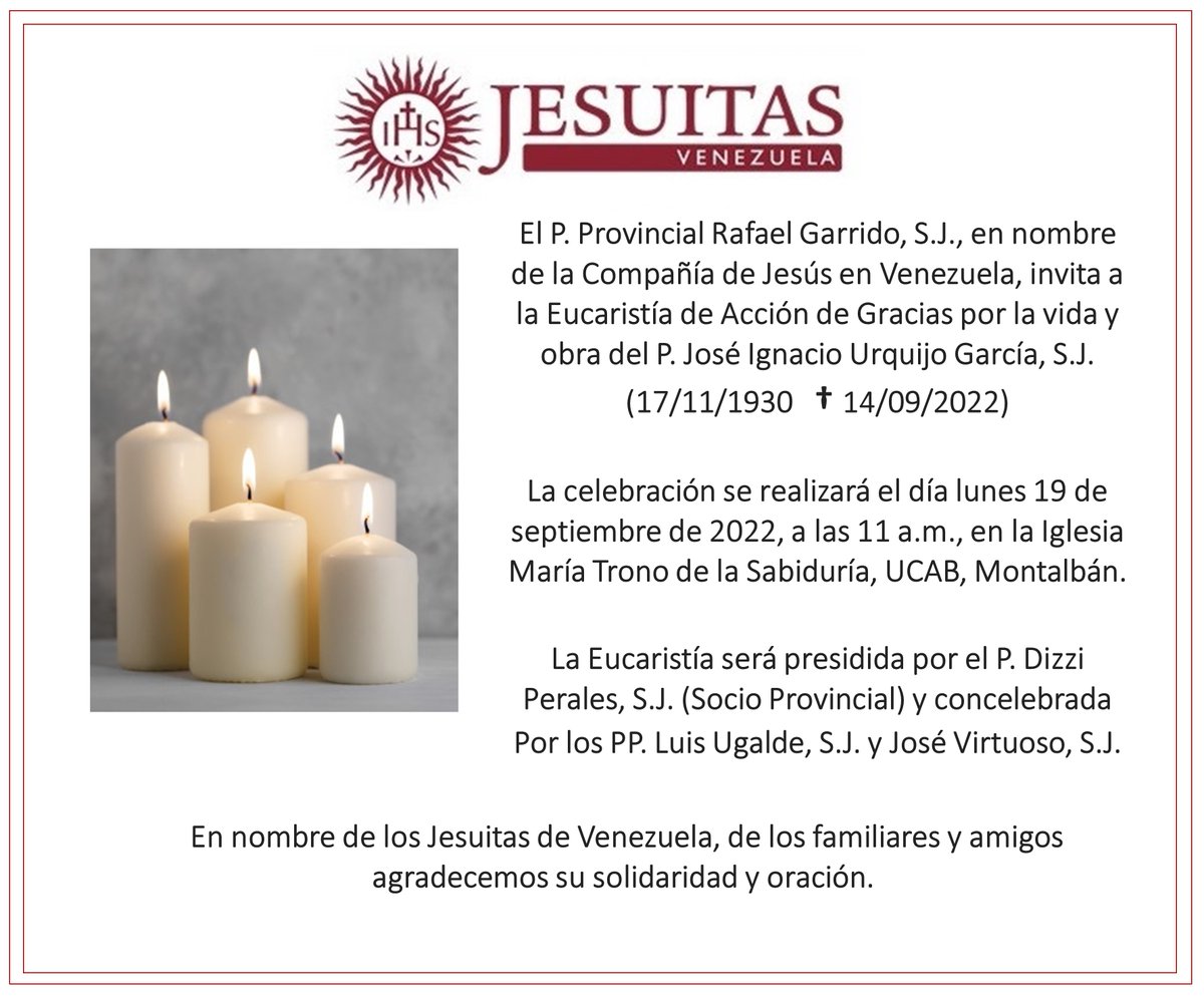 El P. Provincial Rafael Garrido, S.J., en nombre de la Compañía de Jesús en Venezuela, invita a la Eucaristía de Acción de Gracias por la vida y obra del P. José Ignacio Urquijo García, S.J.
(17/11/1930   † 14/09/2022)
