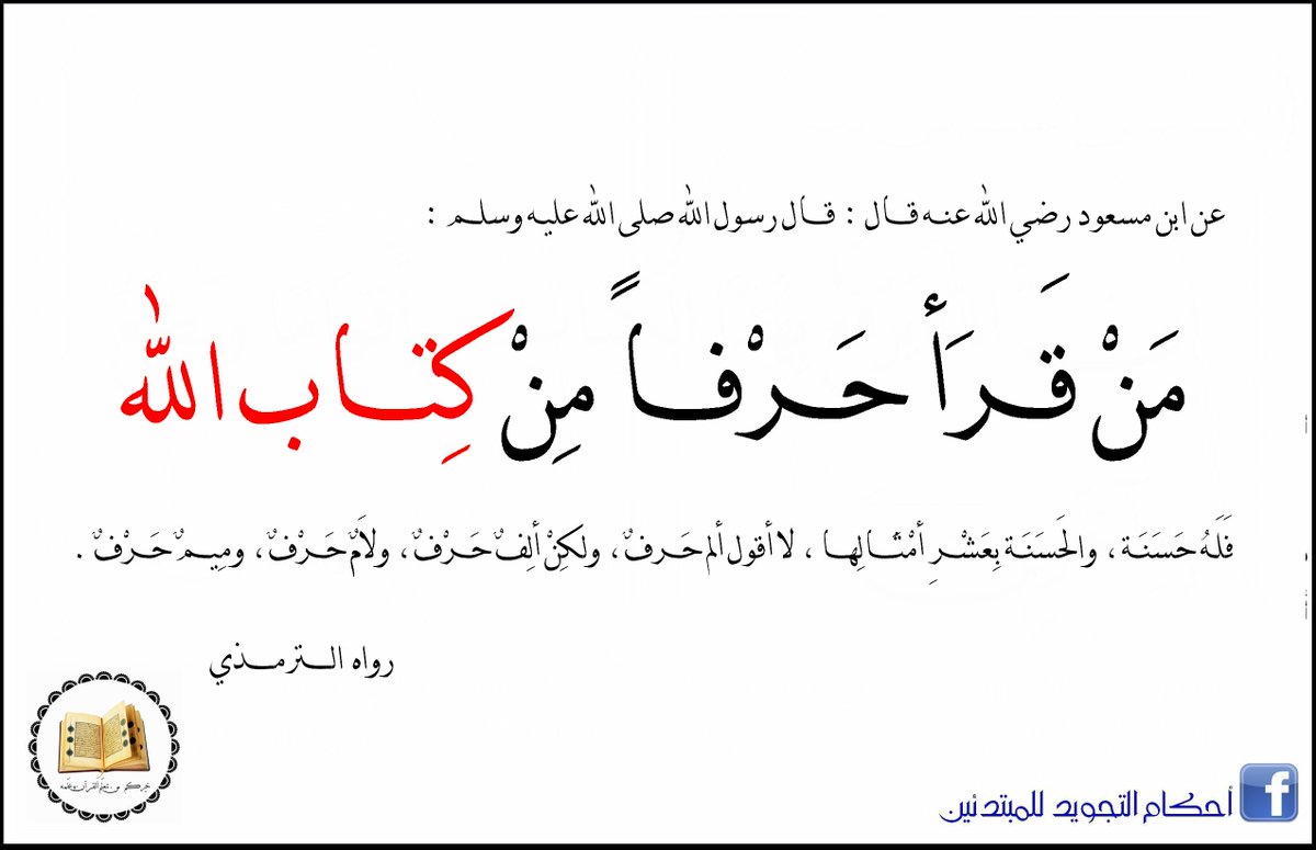 OfficielpageT's tweet photo. يروي ابن مسعود -رضي اللّه عنه- في هذا الحديث أن رسول اللّه صلى الله عليه وسلم أخبر أن كل مسلم يقرأ حرفاً من كتاب اللّه فجزاؤه عن الحرف الواحد عشر حسنات، وقوله: "لا أقول الم حرف" أي: لا أقول إن مجموع الأحرف الثلاثة حرف، بل ألف حرف ولام حرف وميم حرف، فيثاب قارئ ذلك ثلاثين حسنة. https://t.co/dI6w6u61vI