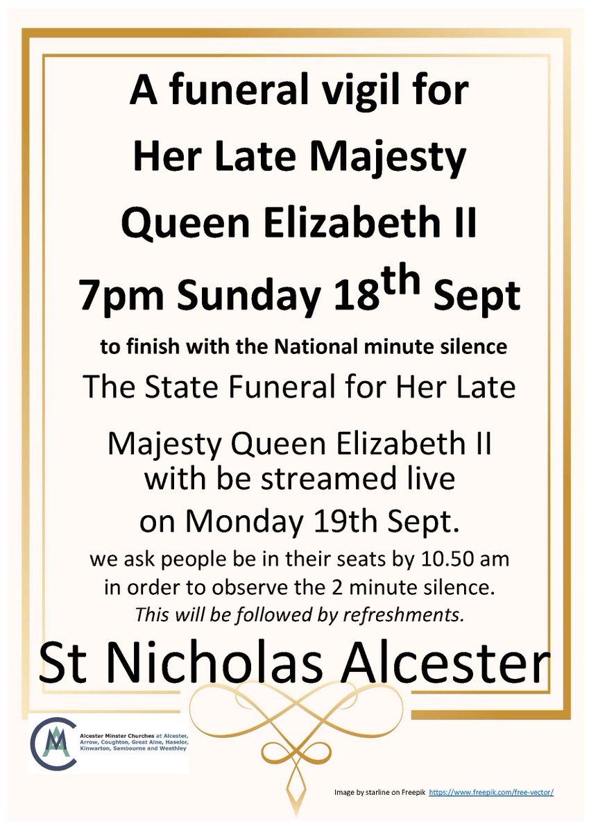 There will be a funeral vigil on the eve of the state funeral of Her Majesty Queen Elizabeth II held at St Nicholas, Alcester at 7 pm on Sunday 18 September, which will finish with the National minute silence. Please see attached poster for details for Monday 19 September.