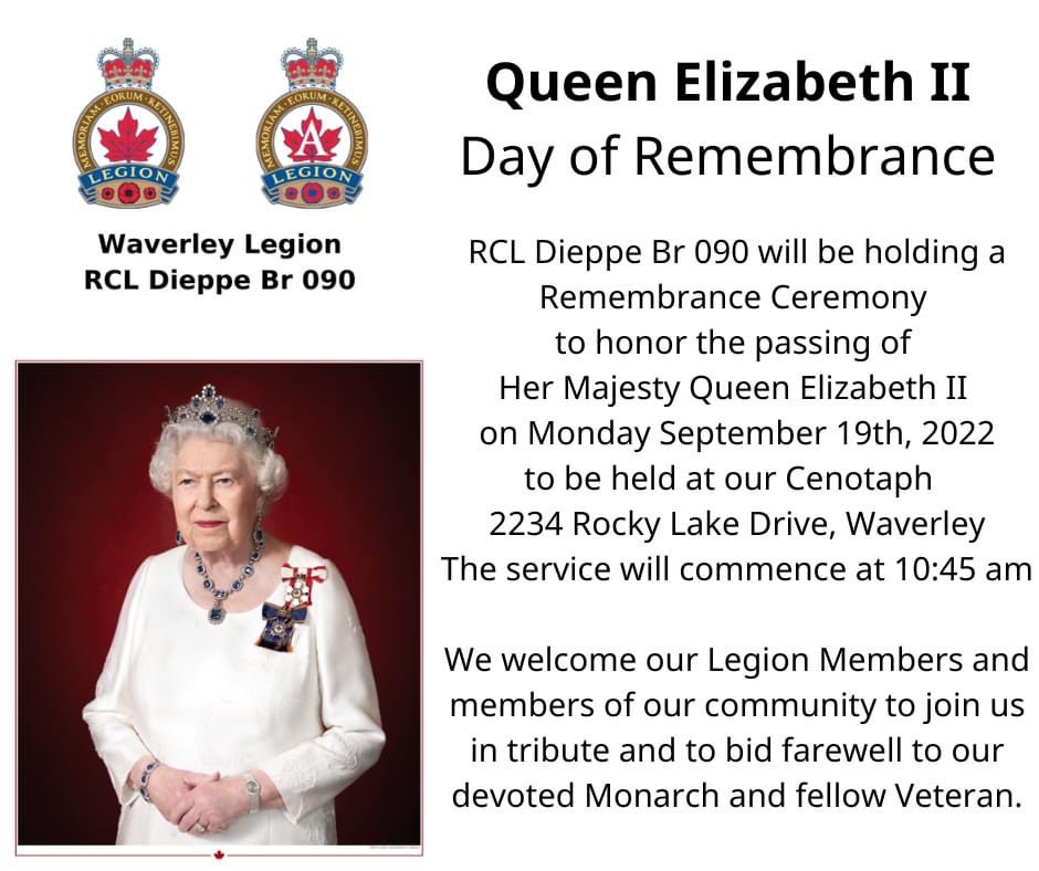 Please join us at RCL Dieppe Br 90 Waverley Legion on Monday Sept 19th at 10:45am for a Remembrance Ceremony to honor Her Majesty Queen Elizabeth II.