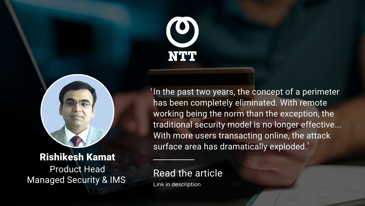 Rishikesh Kamat, our Product Head for Managed Security & IMS, speaks about the need to create a stronger security landscape to reduce risks and achieve Zero Trust. @PCQuest bit.ly/3D3KpK5 

#NTTIndia #NTTGlobalDataCenters #DataSecurity #CyberSecurity