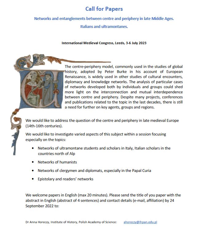 Anna Horeczy (@annahoreczy) on Twitter photo CfP for the International Medieval Congress, Leeds #IMC2023
3-6 July 2023
Networks and entanglements between centre and periphery in late Middle Ages. Italians and ultramontanes.
Please send abstracts by 24 September 2022 to ahoreczy@ihpan.edu.pl CfP for the International Medieval Congress, Leeds #IMC2023
3-6 July 2023
Networks and entanglements between centre and periphery in late Middle Ages. Italians and ultramontanes.
Please send abstracts by 24 September 2022 to ahoreczy@ihpan.edu.pl