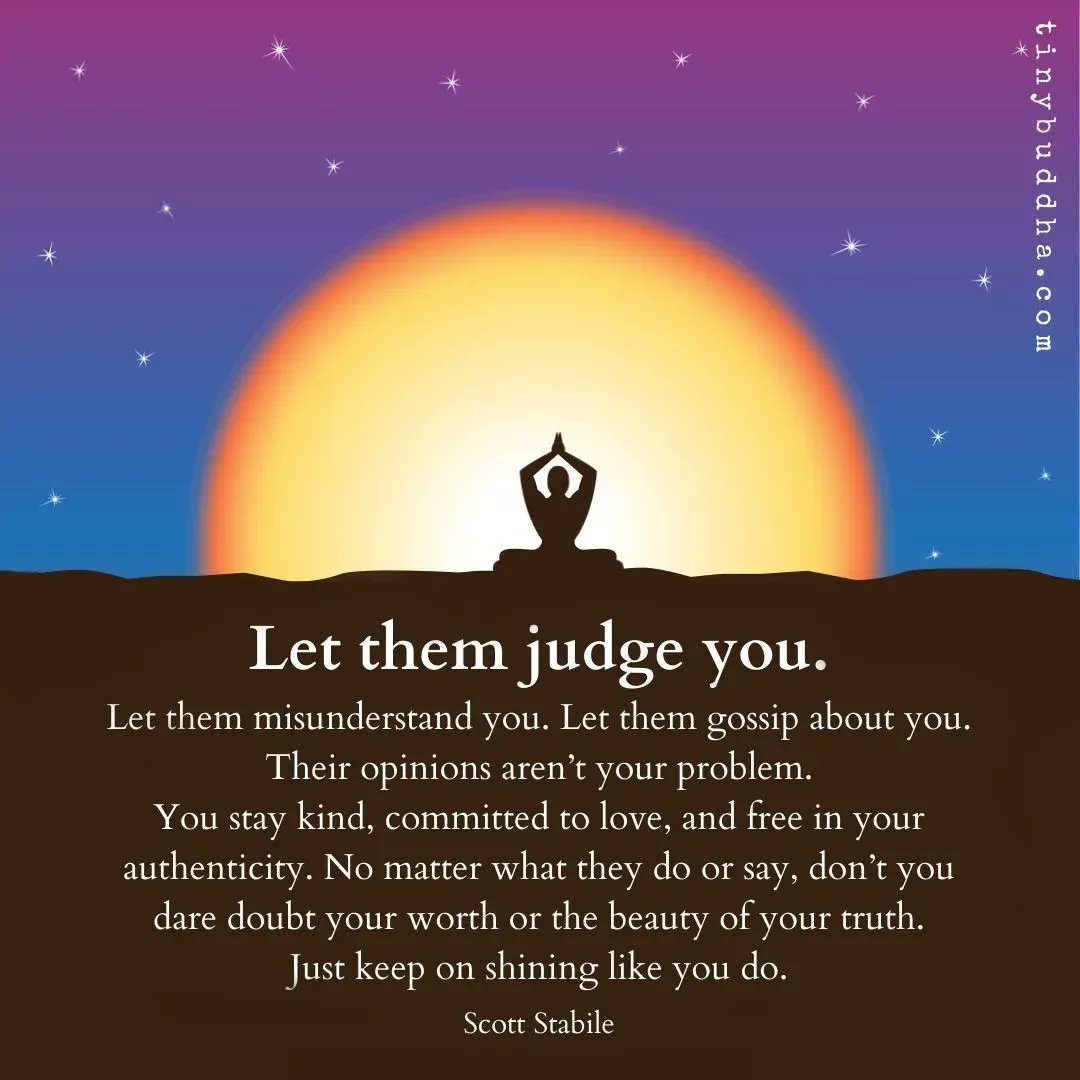 tinybuddha's tweet image. "Let them judge you. Let them misunderstand you. Let them gossip about you. Their opinions aren't your problem. You stay kind, committed to love &amp;amp; free in your authenticity. No matter what they do or say don't you dare doubt your worth or the beauty of your truth." ~Scott Stabile