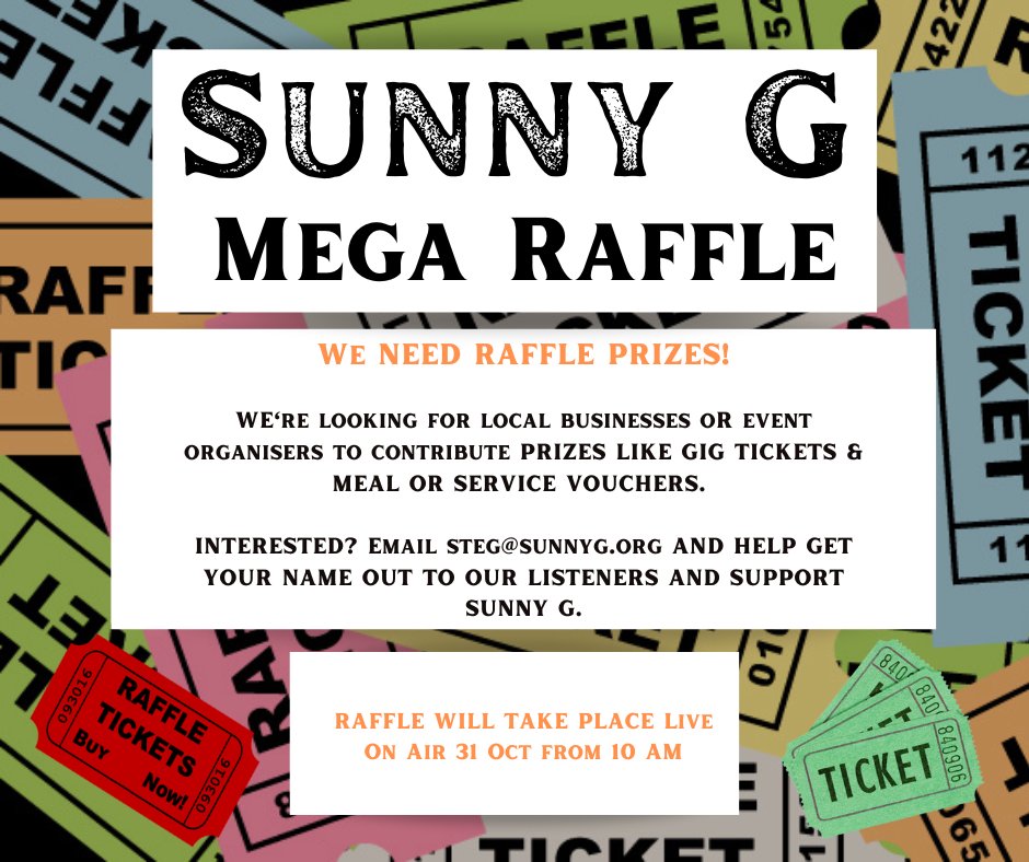 Sunny G Radio (@sunnygradio) on Twitter photo We need raffle prizes!
The Sunny G Mega Raffle is returning on 31 Oct and we're looking for local businesses or event organisers to contribute prizes like gig tickets & meal/service vouchers
Interested in helping and getting your name out to our listeners? Email steg@sunnyg.org We need raffle prizes!
The Sunny G Mega Raffle is returning on 31 Oct and we're looking for local businesses or event organisers to contribute prizes like gig tickets & meal/service vouchers
Interested in helping and getting your name out to our listeners? Email steg@sunnyg.org