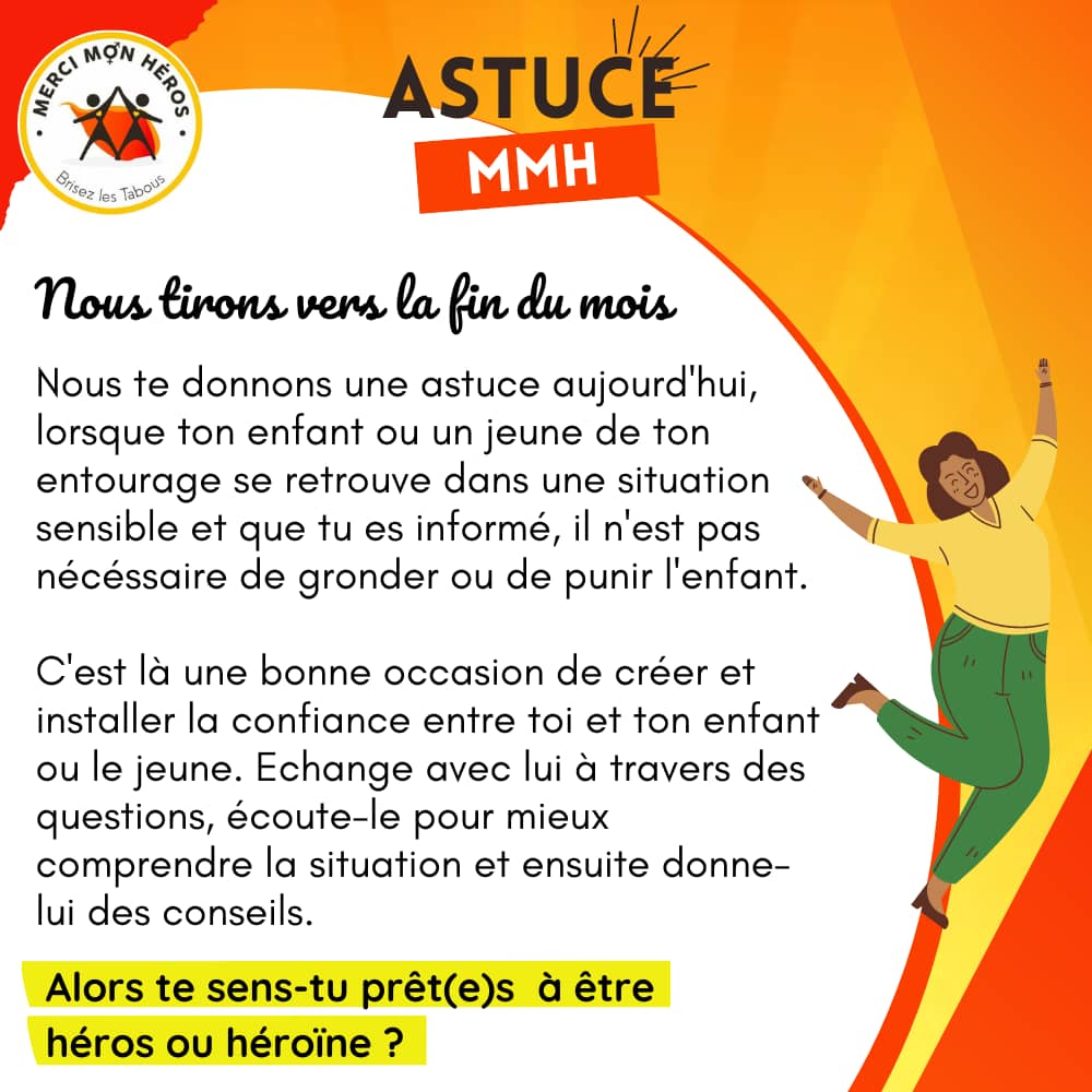 Astuce pour toi 
 Lorsqu'une personne plus jeune que toi se retrouve dans une situation sensible et que tu es informé,c'est une bonne occasion de créer la confiance entre toi et lui/elle.
Alors te sens-tu prêt(e)s à être héros ou héroïne ?
#MerciMonHéros #BrisezlesTabous