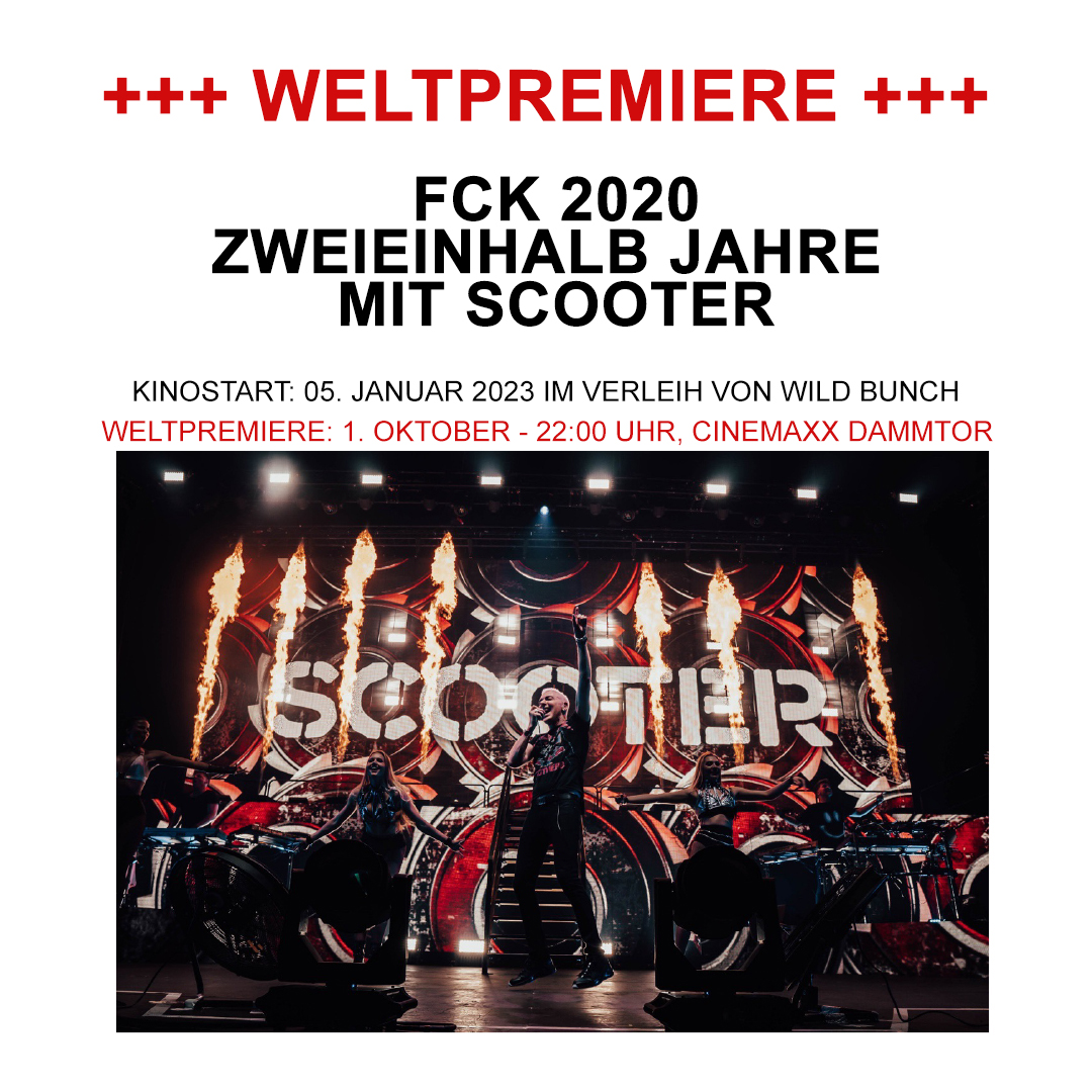 Liebe Fans,
Samstag, den 01.10., findet im CINEMAXX HAMBURG DAMMTOR die WELTPRMIERE
unserer Doku FCK2020 - ZWEIEINHALB JAHRE MIT SCOOTER statt.

Es gibt noch Restkarten, kommt vorbei! bit.ly/3fxj352