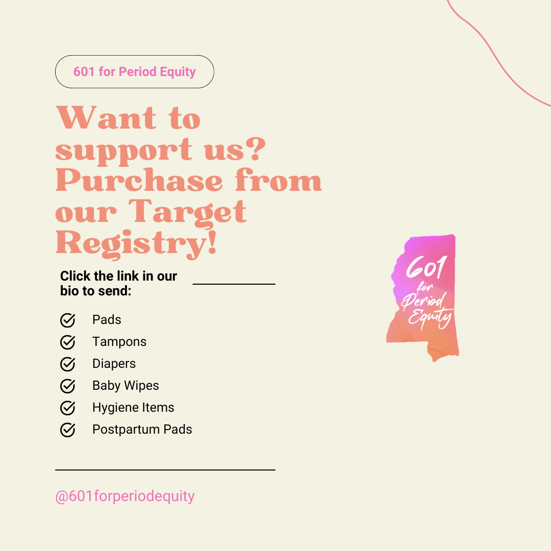 Have you ever wanted to support menstruating people in Mississippi but didn't know how? Now you can! Purchase directly from our Target Registry to ship menstrual supplies, postpartum pads, and baby supplies directly to us where they'll be distributed to Mississippi folks in need!