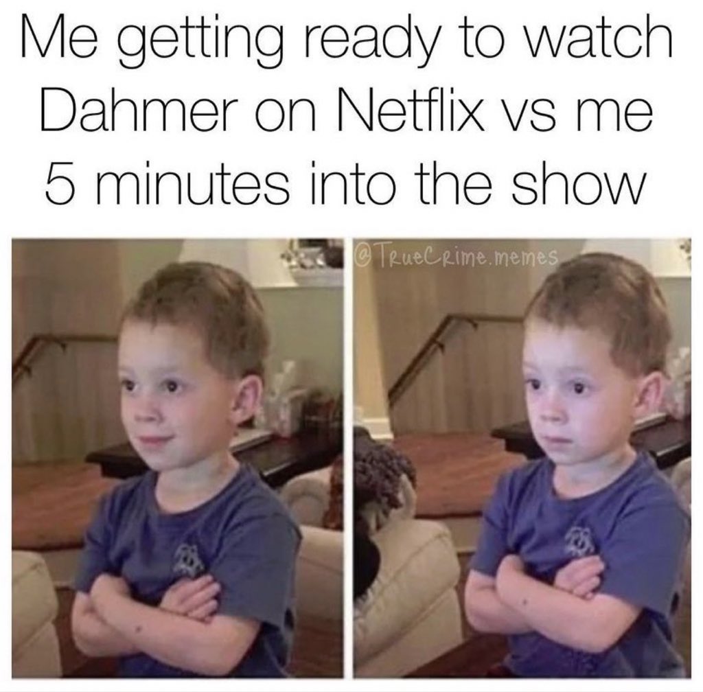 elchrysaki's tweet photo. Me getting ready to watch Dahmer on Netflix vs me 5 minutes into the show. #DahmerNetflix https://t.co/KchzGBGXBI