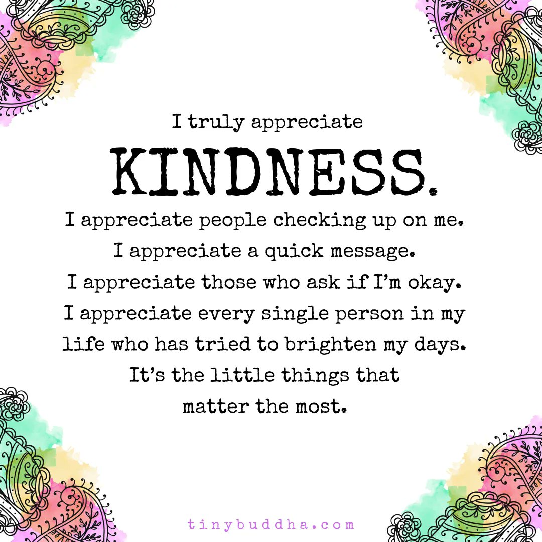 tinybuddha's tweet image. I truly appreciate kindness.  I appreciate people checking up on me. I appreciate a quick message. I appreciate those who ask if I’m okay. I appreciate every single person in my life who has tried to brighten my days. It’s the little things that matter the most.