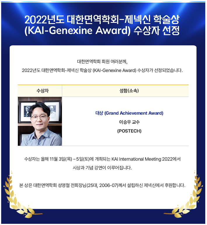 2022년도 대한면역학회-제넥신 학술상 대상 수상자로 POSTECH의 이승우 교수님이 선정되셨습니다. 
축하드립니다.