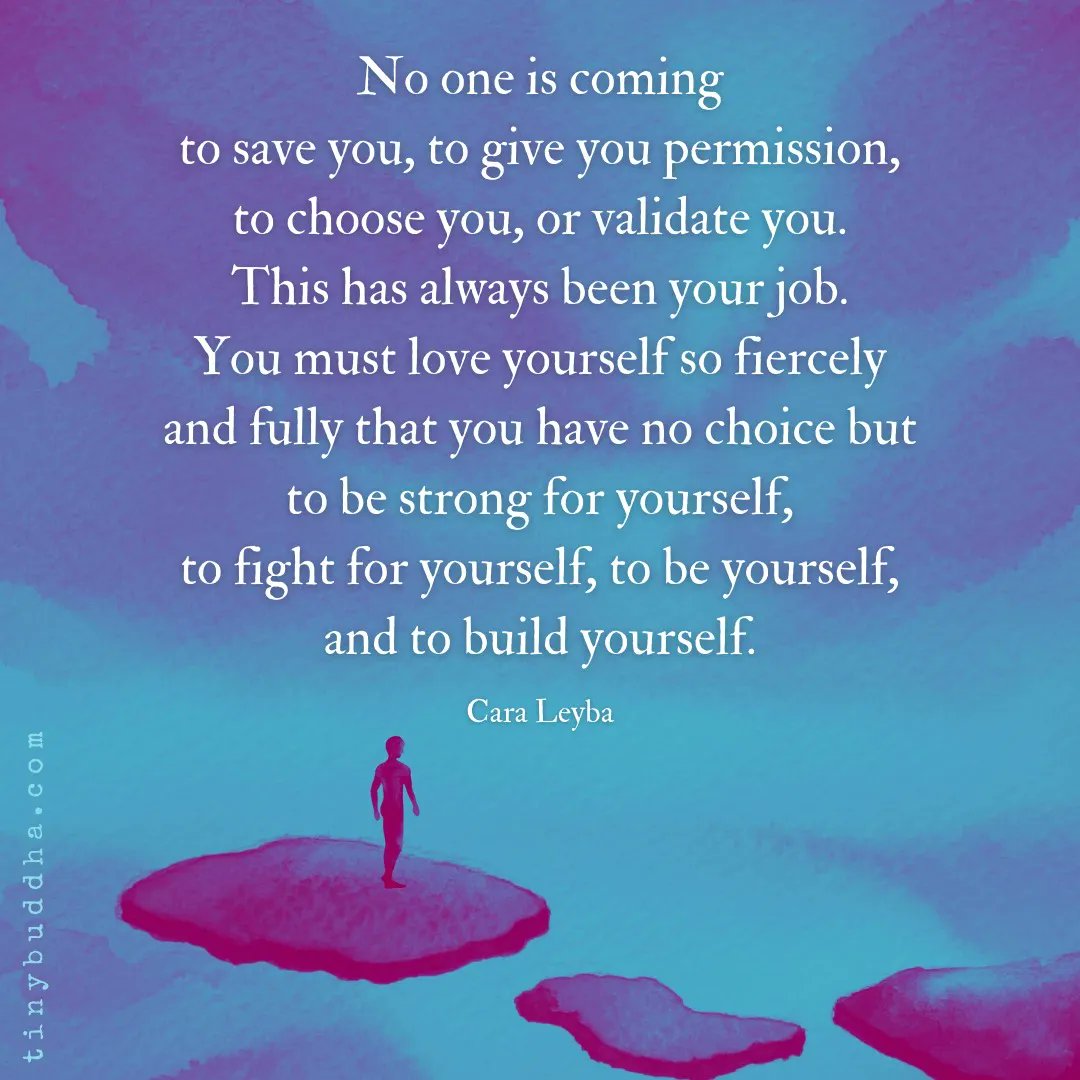 tinybuddha's tweet image. "No one is coming to save you, to give you permission, to choose you, or validate you. This has always been your job. You must love yourself so fiercely and fully that you have no choice but to be strong for yourself, to fight for yourself, to be yourself, and to build yourself."