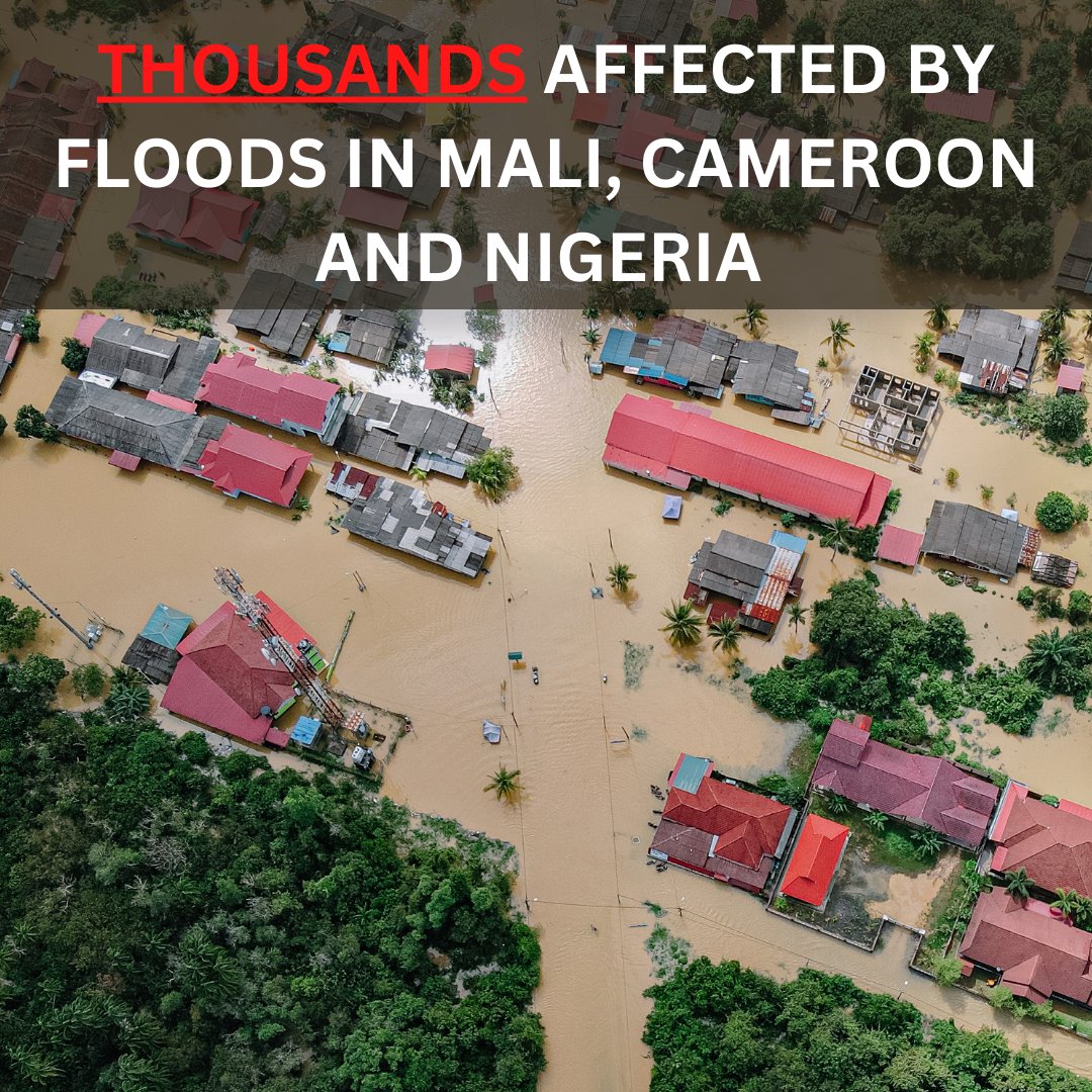 Floods in: 
1. Cameroon affects almost 40 000  
2. Mali destroys hundreds of homes  
3. Nigeria kills over 300 people