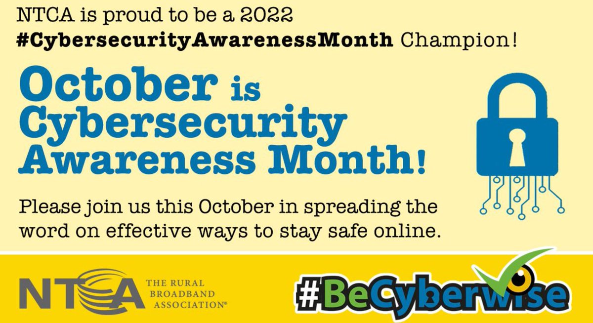 NTCAconnect's tweet image. NTCA is proud to be a #CybersecurityAwarenessMonth Champion! Join us this October in making cybersecurity a top priority! Follow us and @StaySafeOnline for info on how to better protect yourself online. 
 
staysafeonline.org/cybersecurity-…  
#BeCyberwise #BeCyberSmart