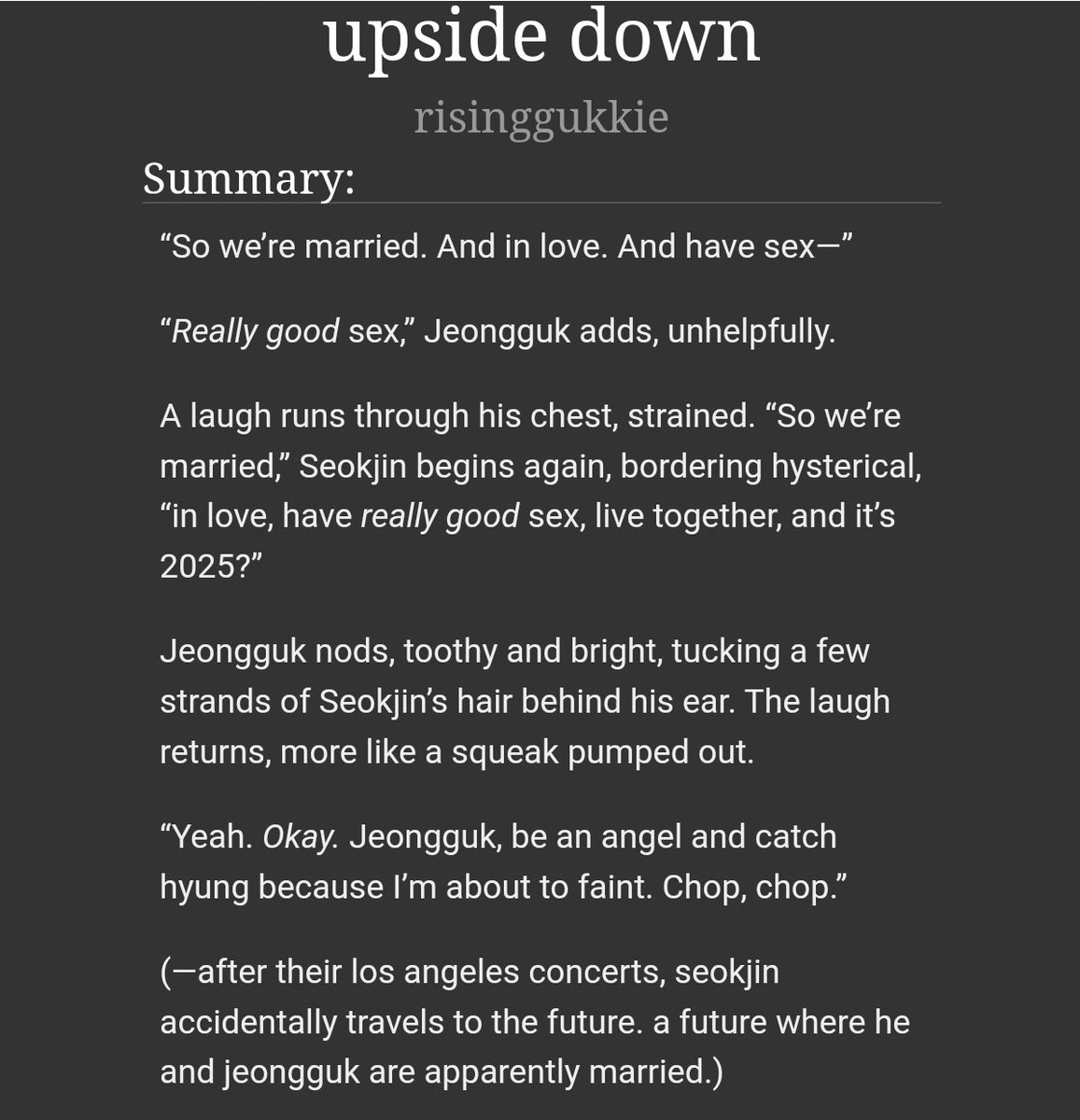 Fic: Upside Down
Pairing: Jinkook/kookjin
Author: @risinggukkie
Tag: rom commish
Ok but this one is pretty sweet and the angst hasn't hit yet but cant waaait for the next chapters!!!
Can't wait for another masterpiece from risinggukkie!
archiveofourown.org/works/40703379 
#jinkook #ficrec