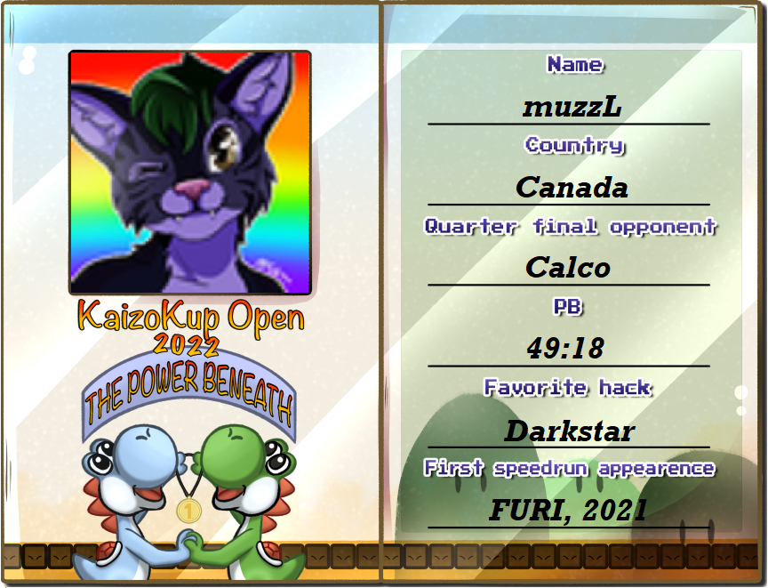 Presenting the unlikeliest player to make the main event: muzzL. He was the last seed on the speedrun leaderboard and qualified nonetheless. Now he has to face the biggest hurdle once again, playing against legend and WR holder <a href="/Calco222/">Calco2</a>