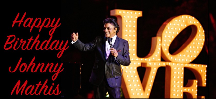 Happy Birthday, Johnny Mathis!! We will see on Oct. 29!! 