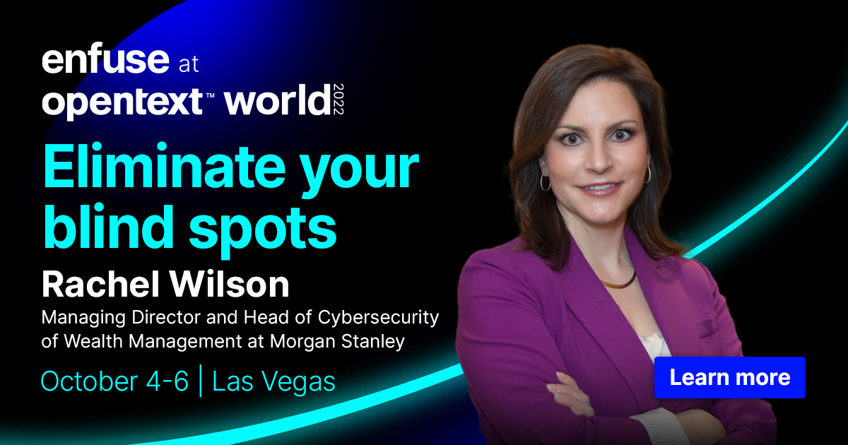 Join Rachel Wilson at Enfuse at #OpenTextWorld 2022 and learn how to eliminate your blind spots. Discover the latest risks and threats and gain actionable insights on how to prevent and respond to attacks

 Register now! bit.ly/3Ca8qi8