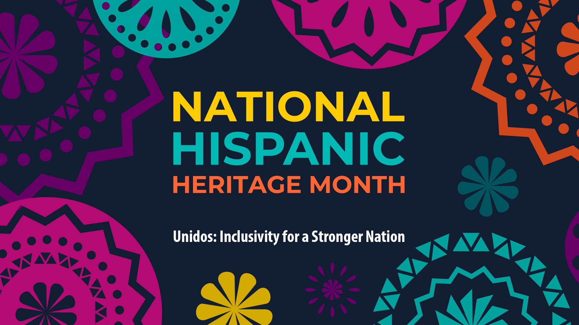 Multi-colored papel picado against a dark background border colorful words reading "National Hispanic Heritage Month". Below in white are the words "Unidos: Inclusivity for a Stronger Nation."