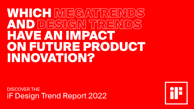 For design to exist tomorrow, we need to think about the future – today ⚡
In the new iF Design Trend Report you will find insights, information and inspiration on all relevant design trends. 

Get your glimpse at the iF Design Trend Report on ifdesign.com/trend-report