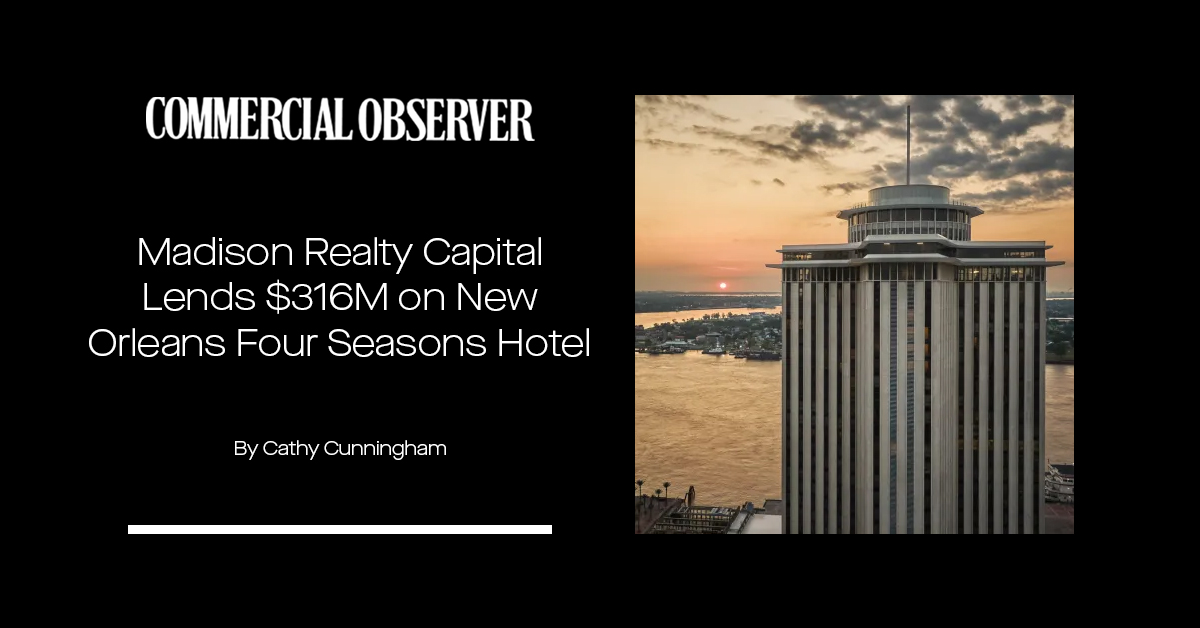 Madison Realty Capital Originates $315.6 Million Loan for The Four Seasons Hotel and Residences in New Orleans
Read More: bit.ly/CO091922