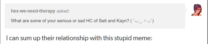 Having fun with Tumblr, thought it might be interesting to post my brainrot over here lol

#Sett #Kayn 