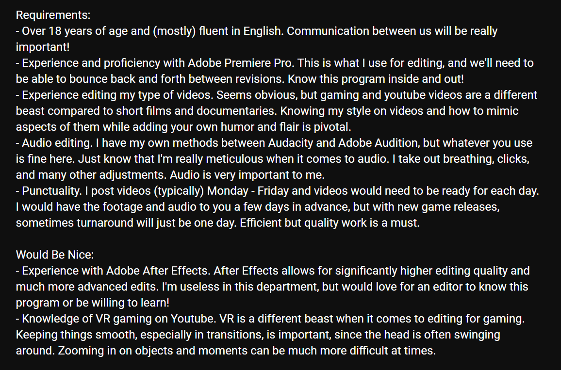 A Wolf in VR (@awolfinvr) on Twitter photo Hello Twitter!
I am looking for an experienced full-time editor for my YouTube channel. If you, or someone you know, is interested in this opportunity, send an email to: awolfinvr@gmail.com. Please include examples of your work. Requirements are listed in the included picture. Hello Twitter!
I am looking for an experienced full-time editor for my YouTube channel. If you, or someone you know, is interested in this opportunity, send an email to: awolfinvr@gmail.com. Please include examples of your work. Requirements are listed in the included picture.