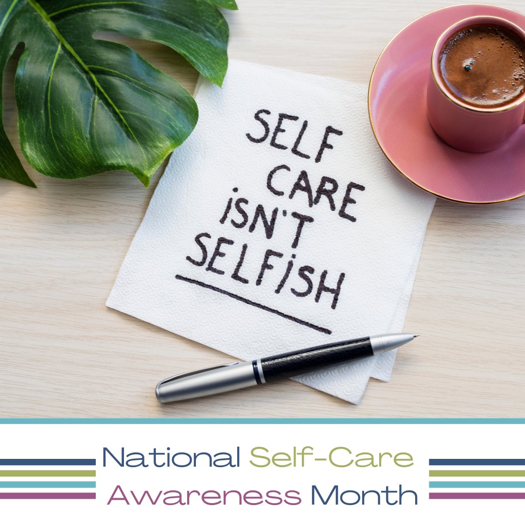 Self–Care Awareness Month is a time to take care of ourselves first &amp; foremost. Self-care is often neglected in our everyday lives. We all tend to put others’ needs before our own and it is crucial to remember, that we cannot fill another’s cup from our own empty vessel.