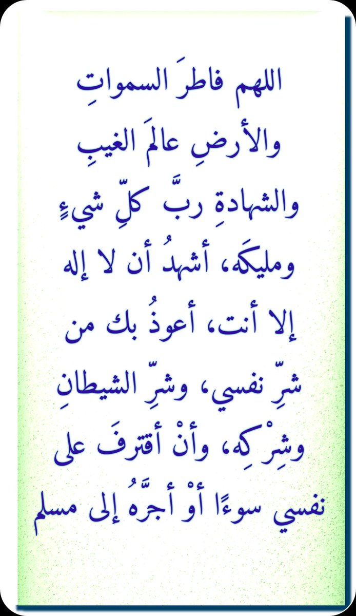 abuabdullah_95's tweet photo. 📝 من #أذكار_النوم وهي من كذلك من #أذكار_الصباح
و #أذكار_المساء
"اللهم فاطرَ السمواتِ والأرضِ عالمَ الغيبِ والشهادةِ ربَّ كلِّ شيءٍ ومليكَه، أشهدُ أن لا إله إلا أنت، أعوذُ بك من شرِّ نفسي، وشرِّ الشيطانِ وشِرْكِه، وأنْ أقترفَ على نفسي سوءًا أوْ أجرَّهُ إلى مسلم".

#اذكاركم https://t.co/j2IZ48gKSc