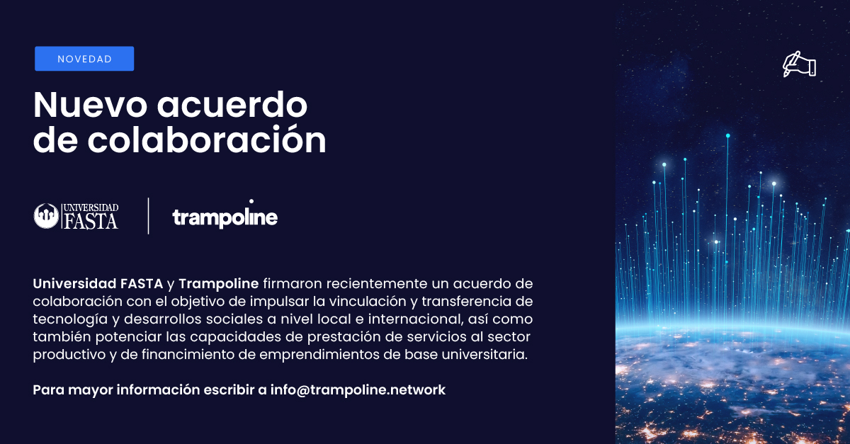 La Universidad FASTA <a href="/UFASTA/">Universidad FASTA</a> y Trampoline Network firmaron recientemente un acuerdo de colaboración con el objetivo de impulsar la vinculación y transferencia de tecnología. Más información en trampoline.network