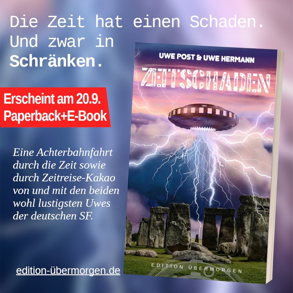 ZEITSCHADEN - der neue, total verrückte #Sciencefiction #Roman der beiden wohl lustigsten Uwes der deutschen SF - gemeinsam sind wir nämlich noch schräger!
Ab sofort für 10 Euro überall zu haben (E-Book folgt in Kürze).
Mehr Infos auf edition-übermorgen.de

<a href="/UHermann/">Uwe Hermann</a>