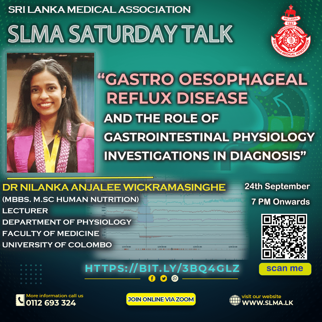 SLMA is inviting you all to join the Saturday Talk scheduled on 24th September 2022 
 “Gastro oesophageal reflux disease and the role of Gastrointestinal Physiology  investigations in diagnosis”
Lecturer - Dr. Nilanka Anjalee Wickramasinghe
join us - bit.ly/3BQ4gLz