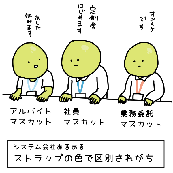 シャインマスカット、アルバイトマスカット、業務委託マスカット…首のストラップの色で区別しがち
#システム会社あるある 