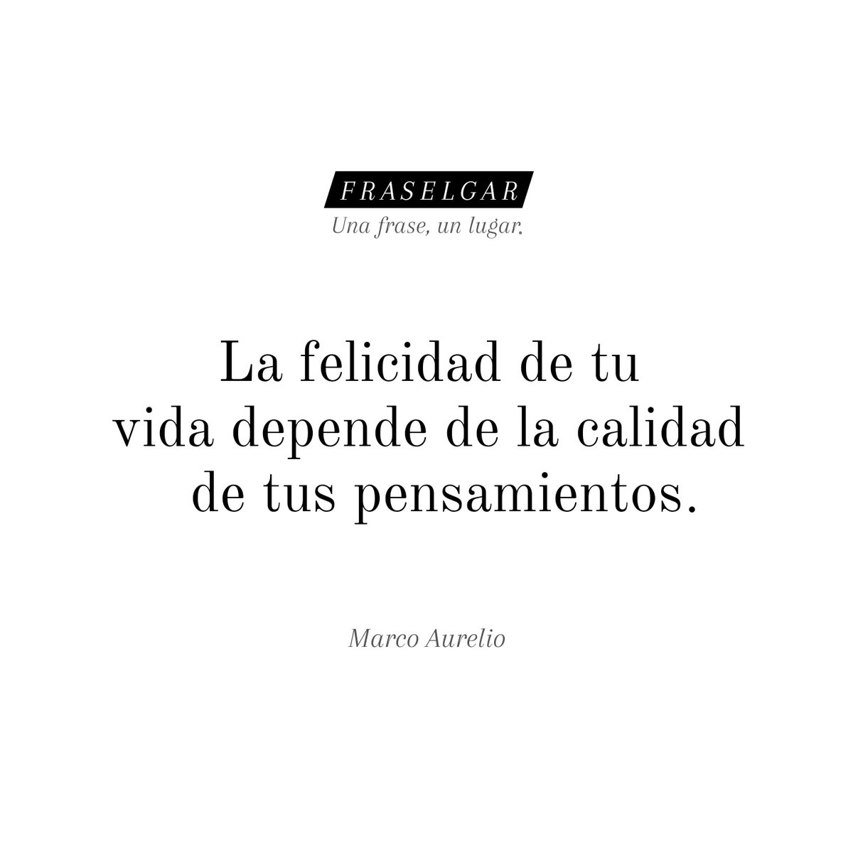 🖋 La felicidad de tu vida depende de la calidad de tus pensamientos. 
#fraselgar 
✍ Marco Aurelio. 
instagram.com/fraselgar