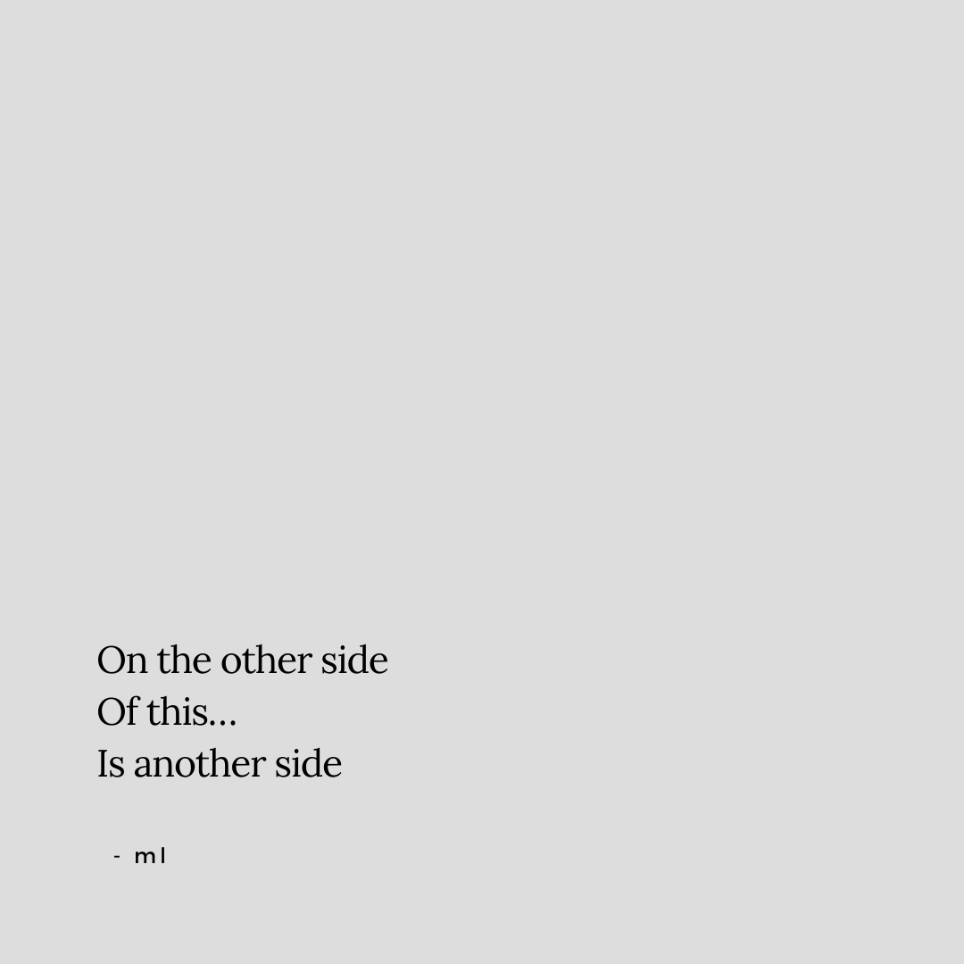 We’ll work through this.
But then what?
Then there will be something else to work through.
That’s it?
That’s it.
So we should probably just enjoy the process.

- ml