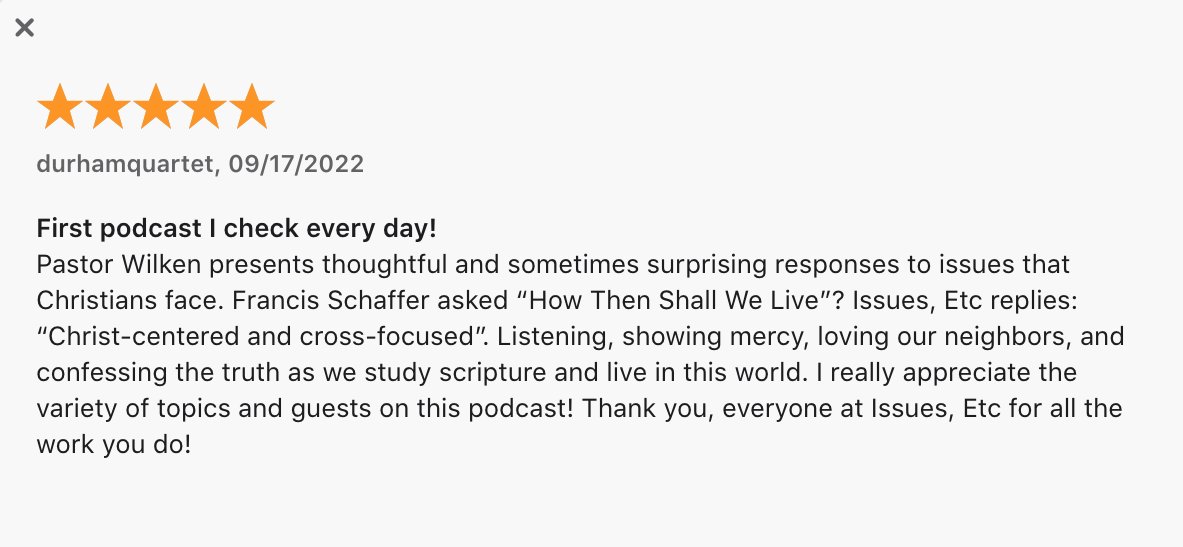 IssuesEtc's tweet photo. Thank you for the review! You can inform other podcast listeners about @IssuesEtc by SUBSCRIBING, rating and reviewing Issues, Etc. with Apple Podcasts. Click here: https://t.co/ov3uUie1sN. #ExpertGuests #ExpansiveTopics #ExtollingChrist https://t.co/aaqmOlLRWG