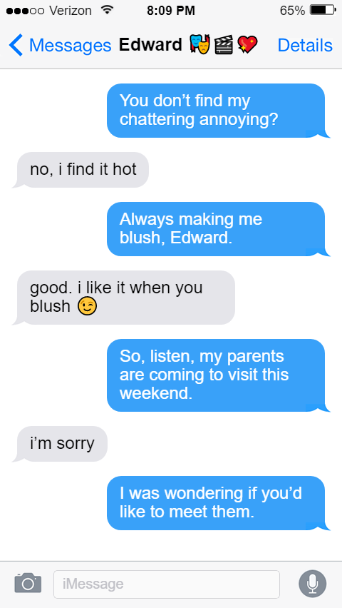Stede: You don’t find my chattering annoying?  Ed: no, i find it hot  Stede: Always making me blush, Edward.  Ed: good. i like it when you blush 😉  Stede: So, listen, my parents are coming to visit this weekend.  Ed: i’m sorry  Stede: I was wondering if you’d like to meet them.