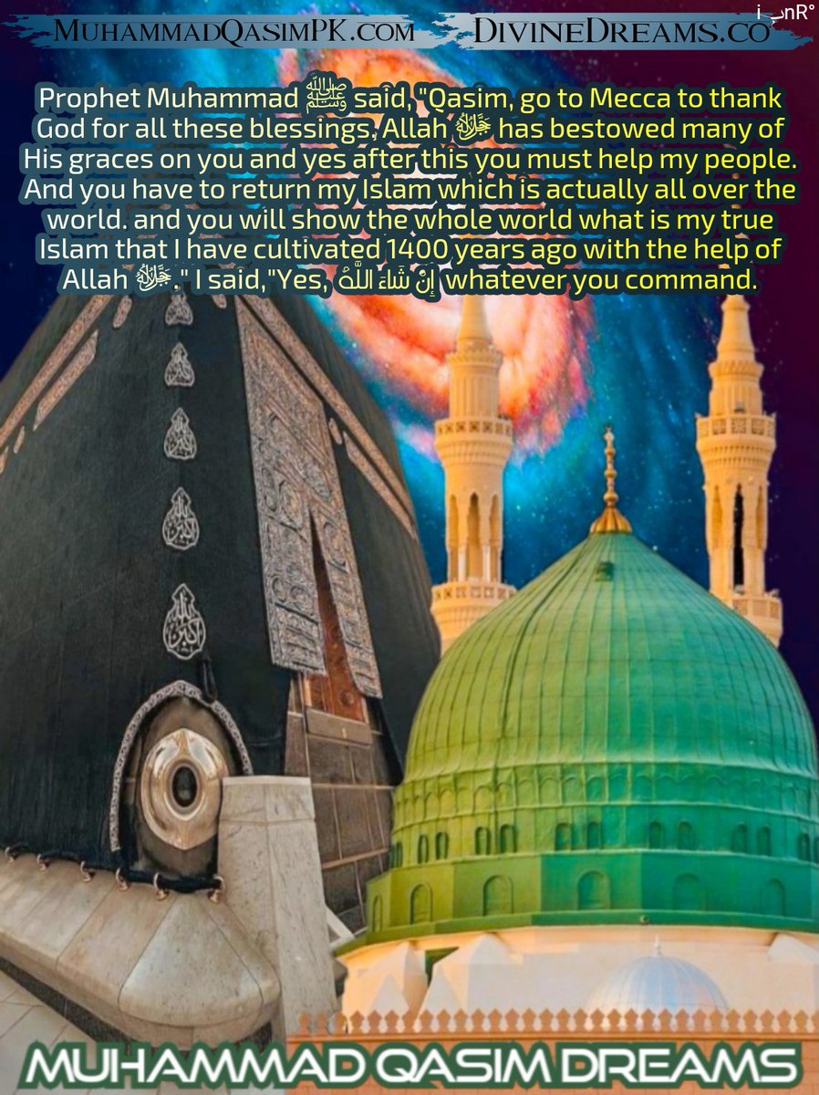 #IBelieveMuhammadQasim
Allah ﷻ told Prophet Muhammad ﷺ"Qasim has build true Islam in Pakistan, so that the Prophet
Muhammad ﷺ became happy after knowing all this and said me in a dream to come to Medina and say, "I want to" to meet you. you have made me very happy.