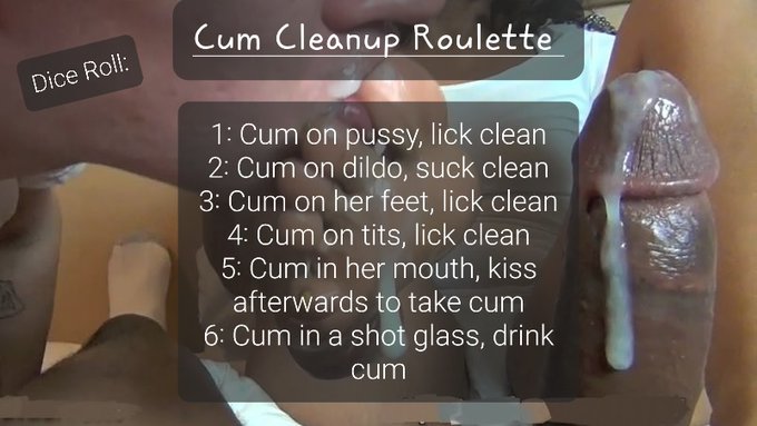 Cum cleanup roulette. Roll a dice before play and finish as instructed. I recommend that your orgasm