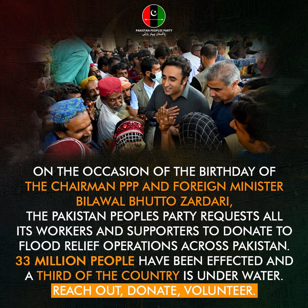 PPPSindhPK's tweet photo. On the occasion of the birthday of FM &amp; Chairman PPP @BBhuttoZardari, the PPP requests all its workers &amp; supporters to donate to flood relief operations across Pakistan. 33 million people have been effected and a third of the country is under water.
Reach out, Donate, Volunteer. https://t.co/SfzoDjLaEJ