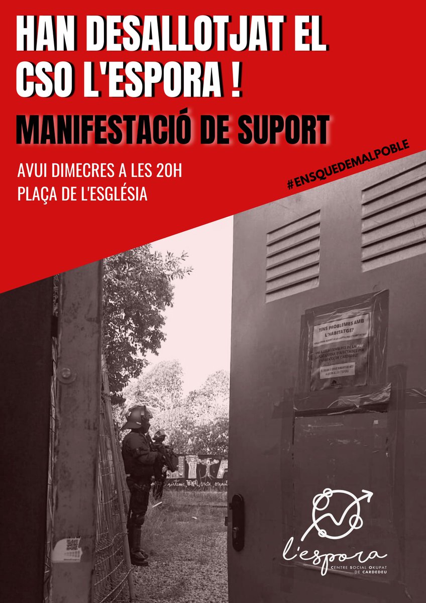 📢 HAN DESALLOTJAT EL CSO L'ESPORA 📢
🚨 Avui els Mossos d'Esquadra s'han presentat a primera hora del matí sense previ avís i han desallotjat la planta de baix, l'espai social del CSO.
🔊 Convoquem una manifestació AVUI A LES 20h a la Plaça de l'Església!