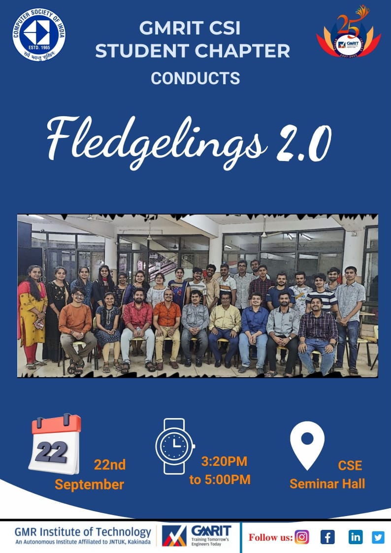 Hola Fledglings 👨‍💻👩‍💻

Fresh thoughts💭, Fresh experience, steps towards your delightful future 😃 are the most exciting part of second year . And to make this an awesome experience 😎😎 we,
CSI GMRIT Student Chapter  is back with "FLEDGLINGS  2.0🐣".
#fledlings #gmrit #csigmrit