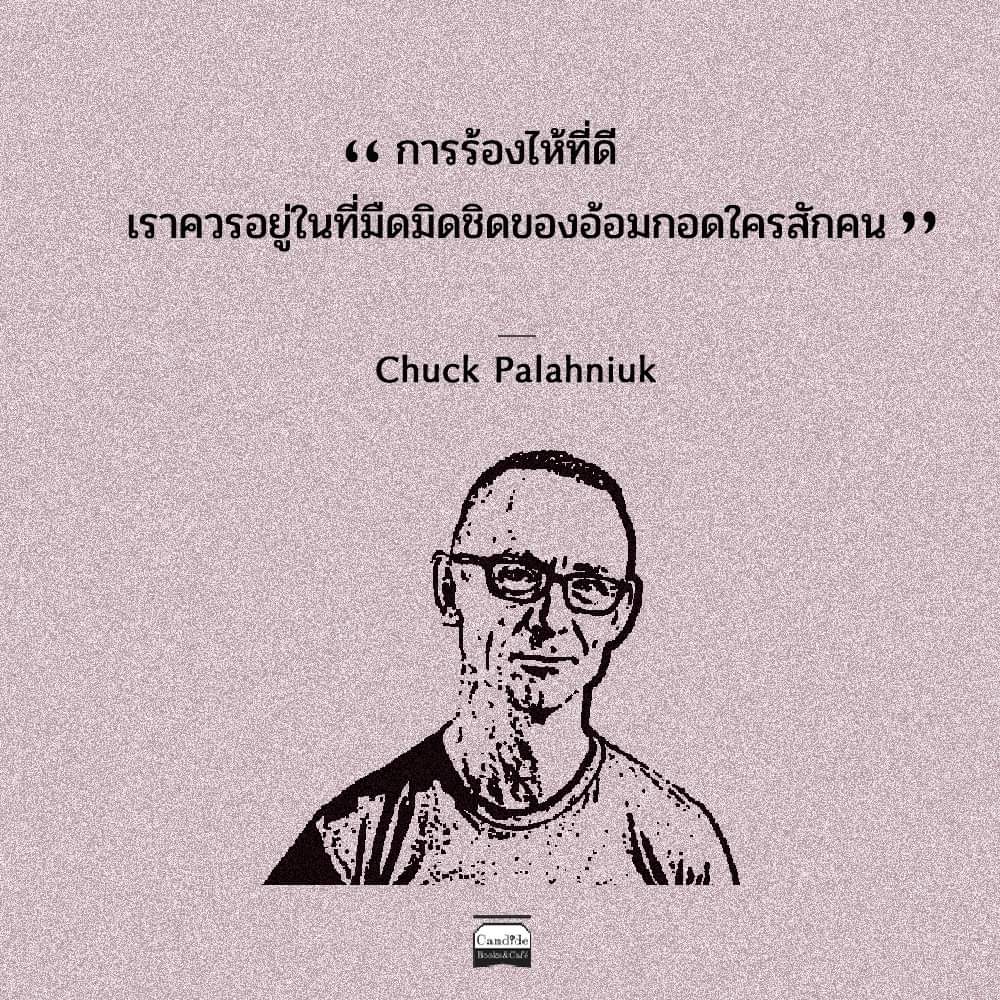 "การร้องไห้ที่ดี เราควรอยู่ในที่มืดมิดชิดของอ้อมกอดใครสักคน”

ㅡ ชัค พอลาห์นิก 
จาก Fight Club